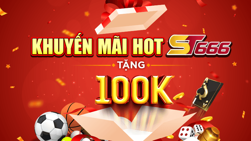 Khuyến mãi Hot ST666 Tặng 100k