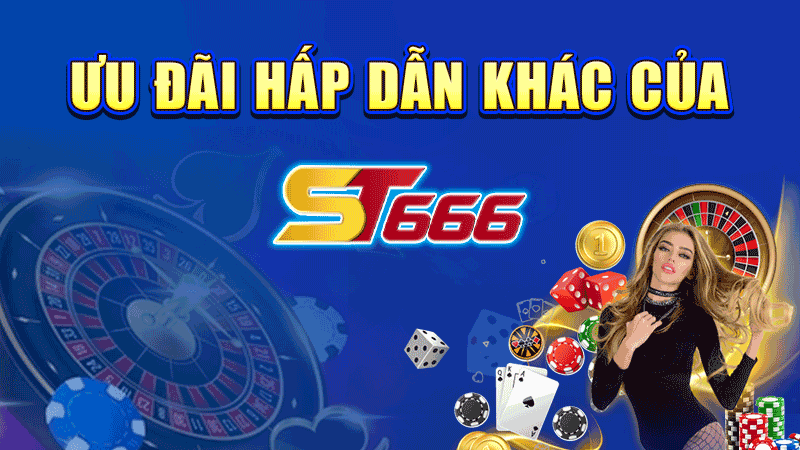 Ưu đãi hấp dẫn khác của ST666